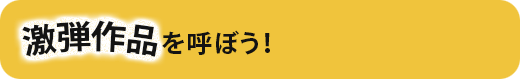 激弾作品を呼ぼう!